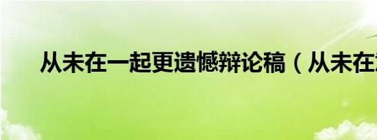 从未在一起更遗憾辩论稿（从未在意）