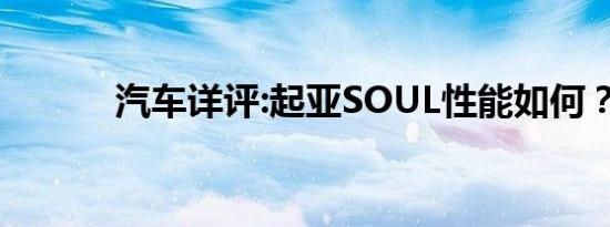 汽车详评:起亚SOUL性能如何？