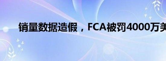 销量数据造假，FCA被罚4000万美元