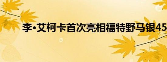 李·艾柯卡首次亮相福特野马银45版