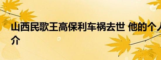 山西民歌王高保利车祸去世 他的个人资料简介