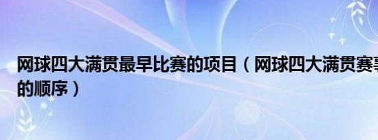 网球四大满贯最早比赛的项目（网球四大满贯赛事依次开始的顺序）