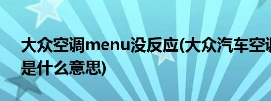 大众空调menu没反应(大众汽车空调menu是什么意思)