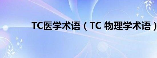 TC医学术语（TC 物理学术语）