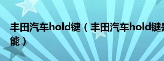 丰田汽车hold键（丰田汽车hold键是什么功能）