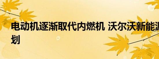 电动机逐渐取代内燃机 沃尔沃新能源车型规划