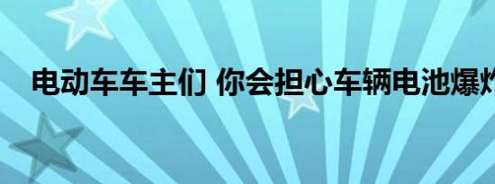 电动车车主们 你会担心车辆电池爆炸吗？