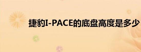 捷豹I-PACE的底盘高度是多少