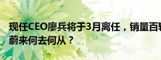 现任CEO廖兵将于3月离任，销量百辆的广汽蔚来何去何从？