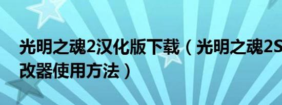 光明之魂2汉化版下载（光明之魂2SDK版修改器使用方法）