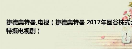 捷德奥特曼,电视（捷德奥特曼 2017年圆谷株式会社拍摄的特摄电视剧）