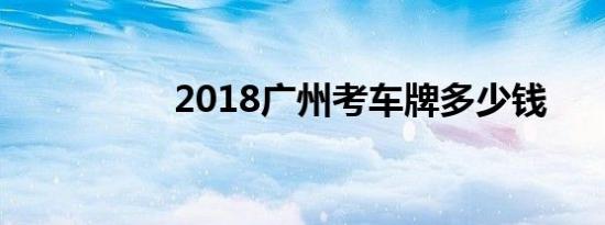 2018广州考车牌多少钱