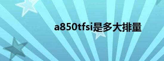 a850tfsi是多大排量