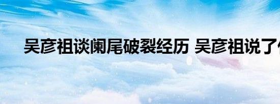 吴彦祖谈阑尾破裂经历 吴彦祖说了什么