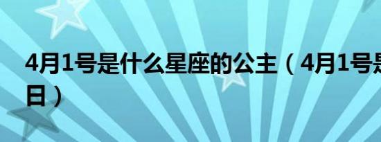 4月1号是什么星座的公主（4月1号是什么节日）