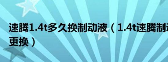 速腾1.4t多久换制动液（1.4t速腾制动液多久更换）