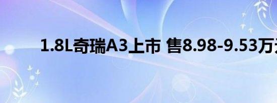 1.8L奇瑞A3上市 售8.98-9.53万元