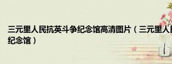 三元里人民抗英斗争纪念馆高清图片（三元里人民抗英斗争纪念馆）