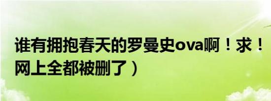 谁有拥抱春天的罗曼史ova啊！求！！（现在网上全都被删了）