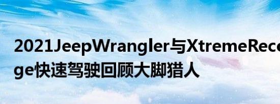 2021JeepWrangler与XtremeReconPackage快速驾驶回顾大脚猎人