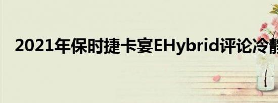 2021年保时捷卡宴EHybrid评论冷静下来