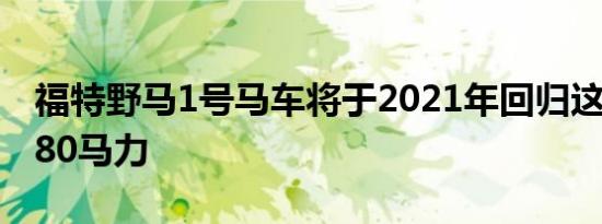 福特野马1号马车将于2021年回归这是全部480马力