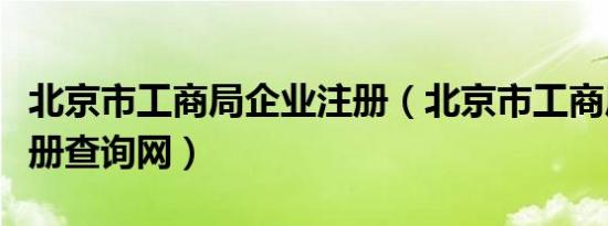 北京市工商局企业注册（北京市工商局企业注册查询网）