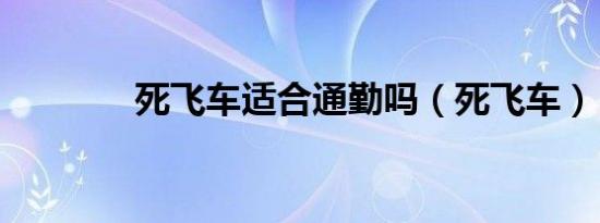 死飞车适合通勤吗（死飞车）