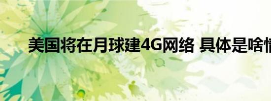 美国将在月球建4G网络 具体是啥情况