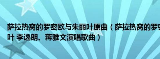 萨拉热窝的罗密欧与朱丽叶原曲（萨拉热窝的罗密欧与朱丽叶 李逸朗、蒋雅文演唱歌曲）