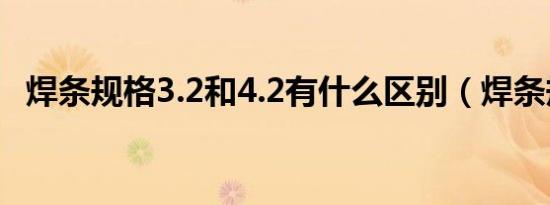 焊条规格3.2和4.2有什么区别（焊条规格）