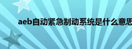 aeb自动紧急制动系统是什么意思？