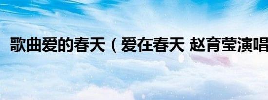 歌曲爱的春天（爱在春天 赵育莹演唱歌曲）