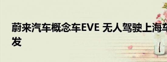 蔚来汽车概念车EVE 无人驾驶上海车展将首发