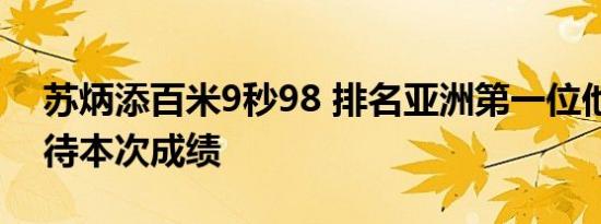 苏炳添百米9秒98 排名亚洲第一位他如何看待本次成绩