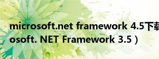 microsoft.net framework 4.5下载（Microsoft. NET Framework 3.5）