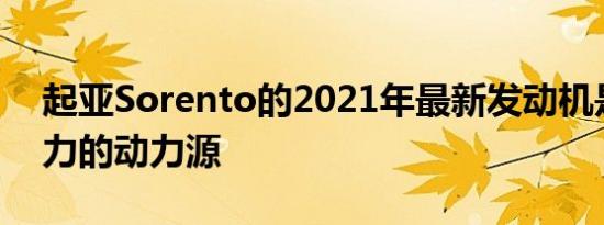 起亚Sorento的2021年最新发动机是265马力的动力源