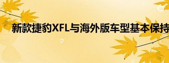 新款捷豹XFL与海外版车型基本保持一致