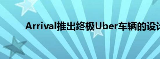 Arrival推出终极Uber车辆的设计