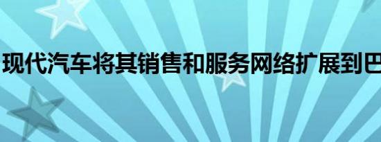 现代汽车将其销售和服务网络扩展到巴特沃斯