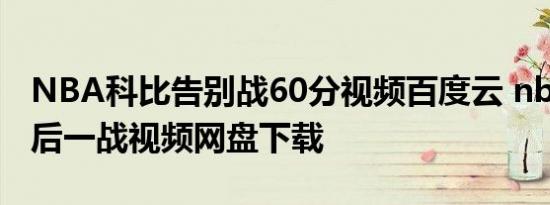 NBA科比告别战60分视频百度云 nba科比最后一战视频网盘下载