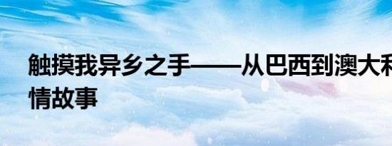 触摸我异乡之手——从巴西到澳大利亚的爱情故事