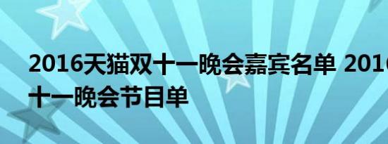 2016天猫双十一晚会嘉宾名单 2016天猫双十一晚会节目单