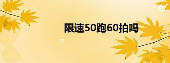 限速50跑60拍吗