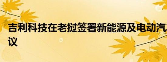 吉利科技在老挝签署新能源及电动汽车合作协议