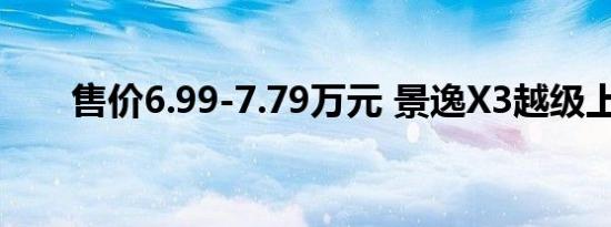 售价6.99-7.79万元 景逸X3越级上市