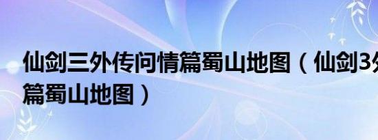 仙剑三外传问情篇蜀山地图（仙剑3外传问情篇蜀山地图）