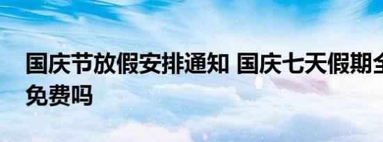 国庆节放假安排通知 国庆七天假期全国高速免费吗