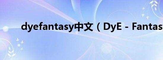 dyefantasy中文（DyE - Fantasy）