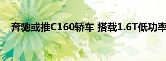 奔驰或推C160轿车 搭载1.6T低功率引擎